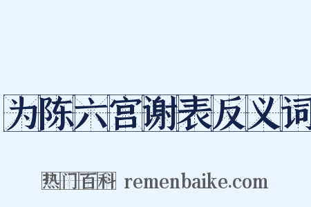 为陈六宫谢表反义词是什么意思的图片